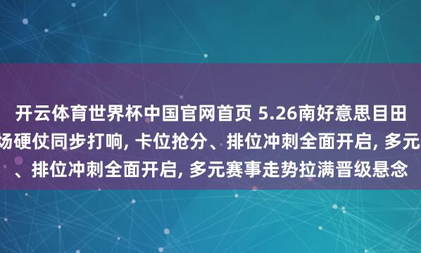 开云体育世界杯中国官网首页 5.26南好意思目田者杯出线终极对决! 三场硬仗同步打响， 卡位抢分、排位冲刺全面开启， 多元赛事走势拉满晋级悬念
