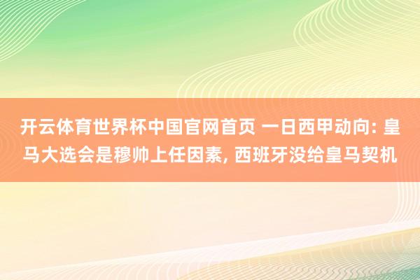 开云体育世界杯中国官网首页 一日西甲动向: 皇马大选会是穆帅上任因素， 西班牙没给皇马契机