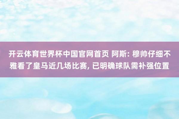 开云体育世界杯中国官网首页 阿斯: 穆帅仔细不雅看了皇马近几场比赛, 已明确球队需补强位置