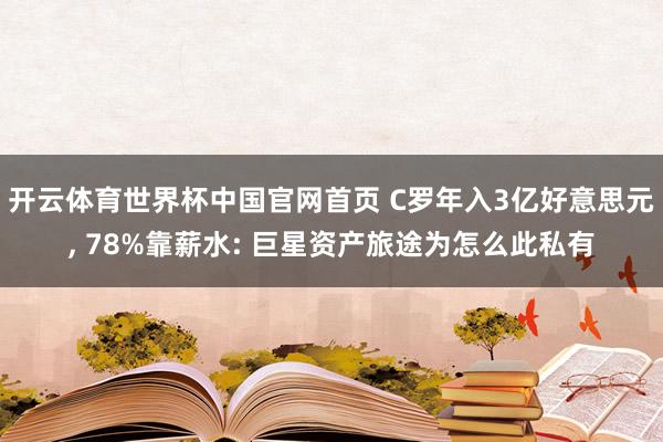 开云体育世界杯中国官网首页 C罗年入3亿好意思元， 78%靠薪水: 巨星资产旅途为怎么此私有