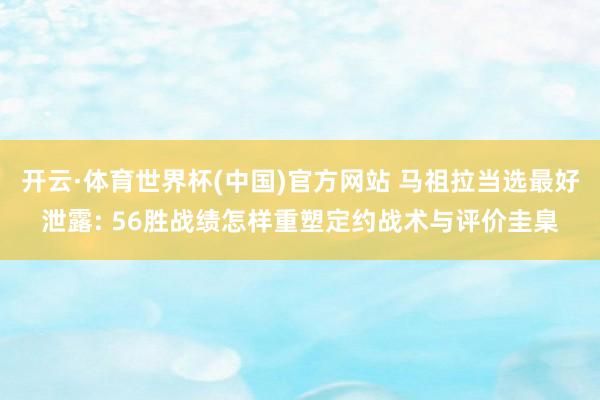 开云·体育世界杯(中国)官方网站 马祖拉当选最好泄露: 56胜战绩怎样重塑定约战术与评价圭臬
