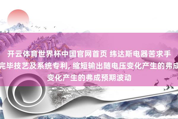 开云体育世界杯中国官网首页 纬达斯电器苦求手提灯节能完毕技艺及系统专利， 缩短输出随电压变化产生的弗成预期波动