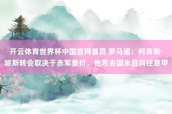 开云体育世界杯中国官网首页 罗马诺：柯蒂斯·琼斯转会取决于赤军要价，他思去国米且向往意甲