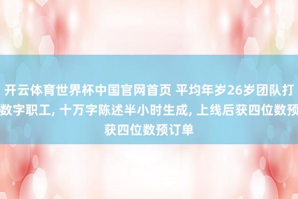 开云体育世界杯中国官网首页 平均年岁26岁团队打造AI数字职工, 十万字陈述半小时生成, 上线后获四位数预订单