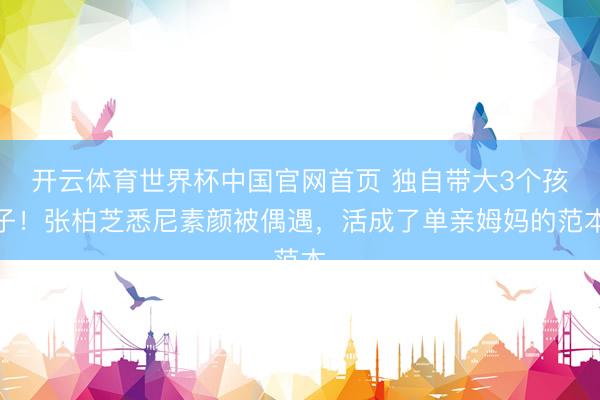 开云体育世界杯中国官网首页 独自带大3个孩子！张柏芝悉尼素颜被偶遇，活成了单亲姆妈的范本
